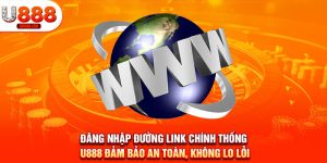Đăng nhập đường link chính thống U888 đảm bảo an toàn, không lo lỗi