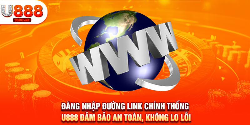 Đăng nhập đường link chính thống U888 đảm bảo an toàn, không lo lỗi